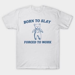 Born To Slay Forced to work T-Shirt